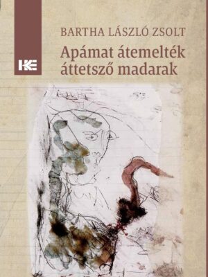 Bartha László Zsolt - Apámat átemelték áttetsző madarak